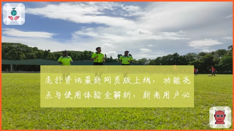 虎扑资讯最新网页版上线，功能亮点与使用体验全解析，新老用户必看新人指南