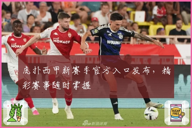 虎扑西甲新赛季官方入口发布，精彩赛事随时掌握