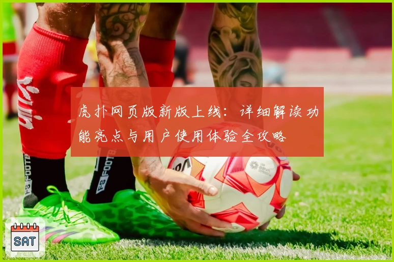 虎扑网页版新版上线：详细解读功能亮点与用户使用体验全攻略