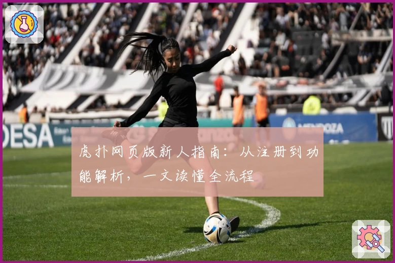 虎扑网页版新人指南：从注册到功能解析，一文读懂全流程