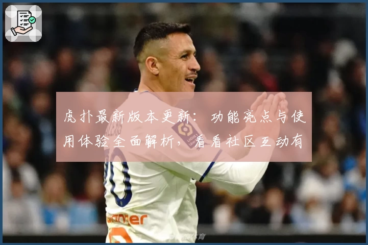 虎扑最新版本更新：功能亮点与使用体验全面解析，看看社区互动有何突破‍