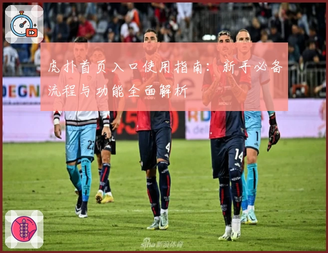 虎扑首页入口使用指南：新手必备流程与功能全面解析